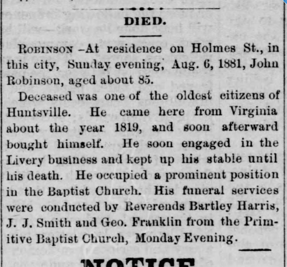 Lafayette Robinson was the son of John Robinson, an enslaved man who purchased his freedom sometime around 1828 and purchased the freedom of his wife, Ann, and their two children in 1830. He operated a successful livery stable, a business he passed down to his son, Lafayette. John Robinson served on the Board of the Huntsville Branch of the Freedman’s Bank.